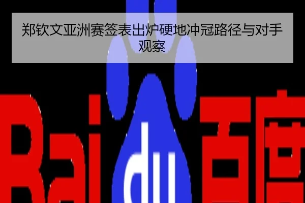 郑钦文亚洲赛签表出炉硬地冲冠路径与对手观察